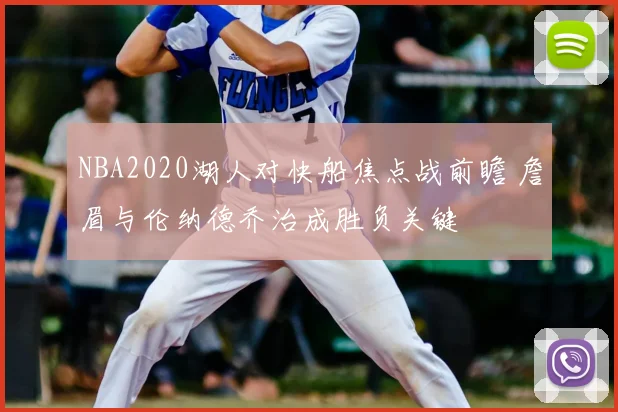 NBA2020湖人对快船焦点战前瞻 詹眉与伦纳德乔治成胜负关键